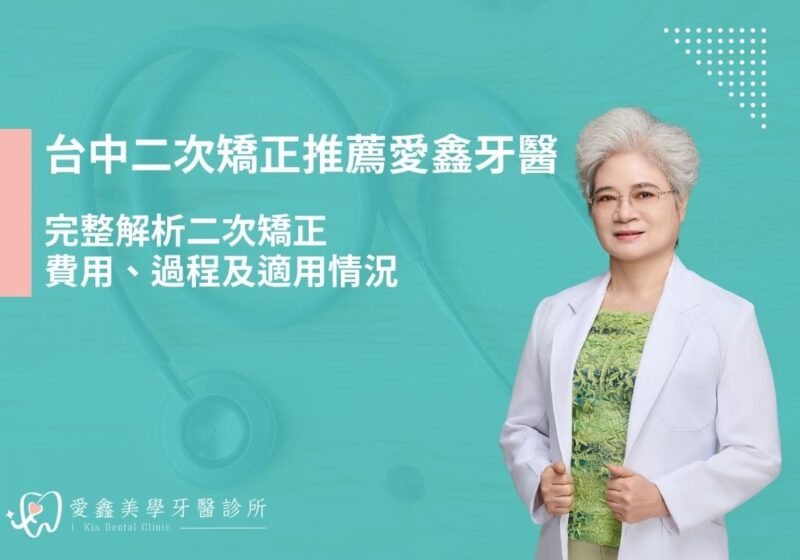 台中二次矯正推薦愛鑫牙醫：完整解析二次矯正費用、過程及適用情況